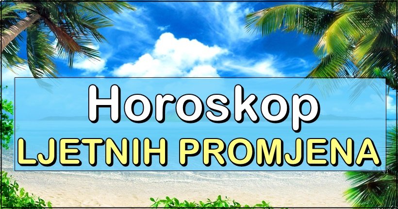 Evo koji znaci ce tokom ljeta da se suoce sa najvecim zivotnim promjenama Evo koji znaci ce tokom ljeta da se suoce sa najvecim zivotnim promjenama