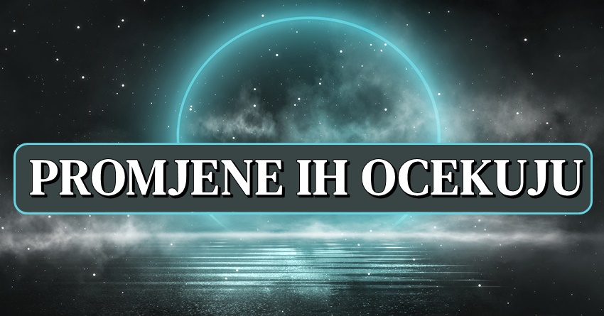 Pred ovim znacima su VELIKE PROMJENE: Da li ce im one samo DOBRO DONIJETI! Pred ovim znacima su VELIKE PROMJENE: Da li ce im one samo DOBRO DONIJETI!