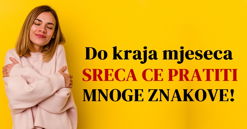 Do kraja mjeseca MNOGI ZNACI ce imati RAZLOGA za SRECU! Do kraja mjeseca MNOGI ZNACI ce imati RAZLOGA za SRECU!