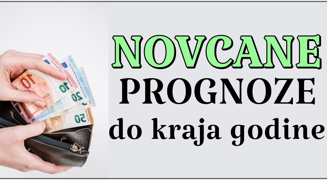 NOVCANE PROGNOZE: Saznajte sta vas ocekuje do kraja godine kada je NOVAC U PITANJU! NOVCANE PROGNOZE: Saznajte sta vas ocekuje do kraja godine kada je NOVAC U PITANJU!