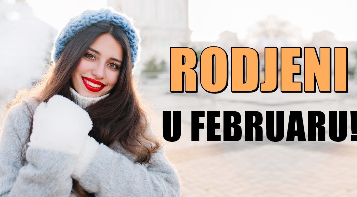 Evo zasto su ljudi rodjeni u februaru iskreni, posteni ali i velike duse! Evo zasto su ljudi rodjeni u februaru iskreni, posteni ali i velike duse!