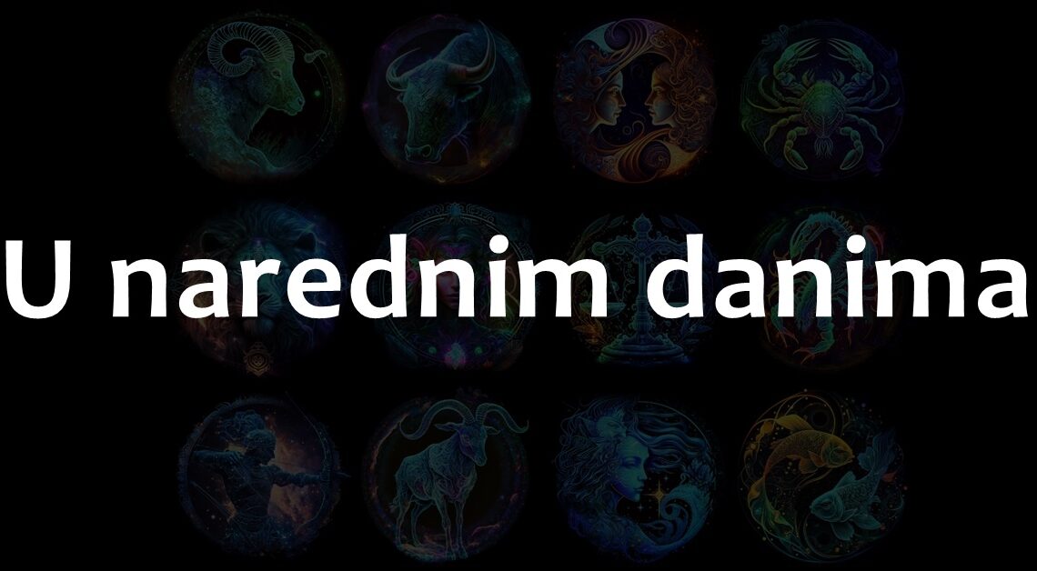 U narednim danima: Evo što vas očekuje na svim životnim poljima! U narednim danima: Evo što vas očekuje na svim životnim poljima!