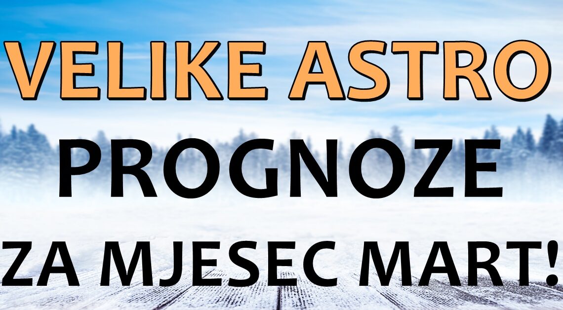 VELIKE ASTRO PROGNOZE ZA MJESEC MART! Istina je pred vama: U MARTU ce OVNOVI DOBITI ono sto zele, Jarcevi ce biti SRECNIJI nego ikada… VELIKE ASTRO PROGNOZE ZA MJESEC MART! Istina je pred vama: U MARTU ce OVNOVI DOBITI ono sto zele, Jarcevi ce biti SRECNIJI nego ikada…
