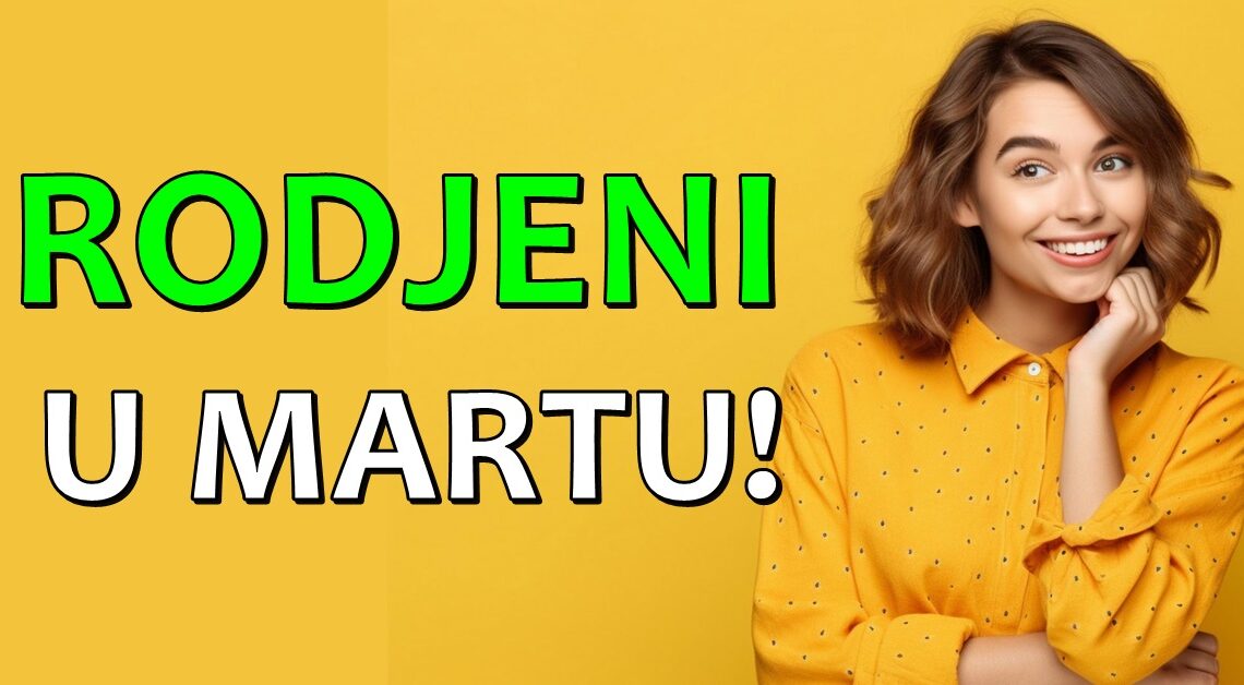 Evo kakvi su ljudi koji su rodjeni u martu!: Oni su po necemu ZAISTA POSEBNI i NEZAMENJIVI!” Evo kakvi su ljudi koji su rodjeni u martu!: Oni su po necemu ZAISTA POSEBNI i NEZAMENJIVI!”