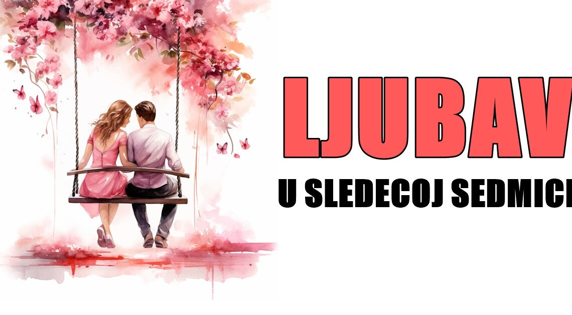 Ljubav u sledecoj sedmici:Vreme je da se dese iznenadjenja na polju emocija! Ljubav u sledecoj sedmici:Vreme je da se dese iznenadjenja na polju emocija!