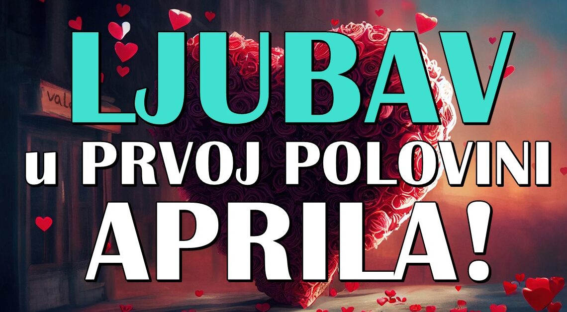 Saznajte sta vas ocekuje u PRVOJ POLOVINI APRILA kada je u pitanju LJUBAV! Saznajte sta vas ocekuje u PRVOJ POLOVINI APRILA kada je u pitanju LJUBAV!