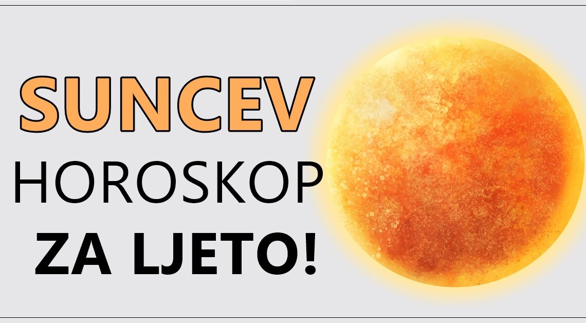OTKRIJTE tajne SUNCEVOG HOROSKOPA i saznajte sta vm LJETO DONOSI! OTKRIJTE tajne SUNCEVOG HOROSKOPA i saznajte sta vm LJETO DONOSI!