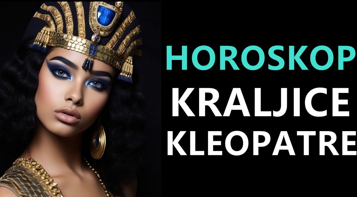 Saznajte sta vam sledi do KRAJA MAJA sudeci po horoskopu KRALJICE KLEOPATRE i za koga imamo NAJBOLJE VESTI ikada! Saznajte sta vam sledi do KRAJA MAJA sudeci po horoskopu KRALJICE KLEOPATRE i za koga imamo NAJBOLJE VESTI ikada!