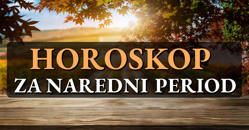 NAREDNI PERIOD ce biti JAKO ZANIMLJIV: Horoskop OTKRIVA TAJNE za BLISKU BUDUCNOST da bi ste znali sta vam sledi! NAREDNI PERIOD ce biti JAKO ZANIMLJIV: Horoskop OTKRIVA TAJNE za BLISKU BUDUCNOST da bi ste znali sta vam sledi!