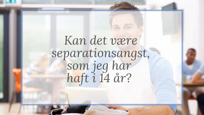 Kan det være separationsangst, som jeg har haft i 14 år?