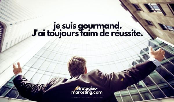 citation motivation : je suis gourmand. J'ai toujours faim de réussite.