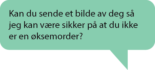 En melding hvor det står: "Kan du sende et bilde av deg så jeg kan være sikker på at du ikke er en øksemorder?" 