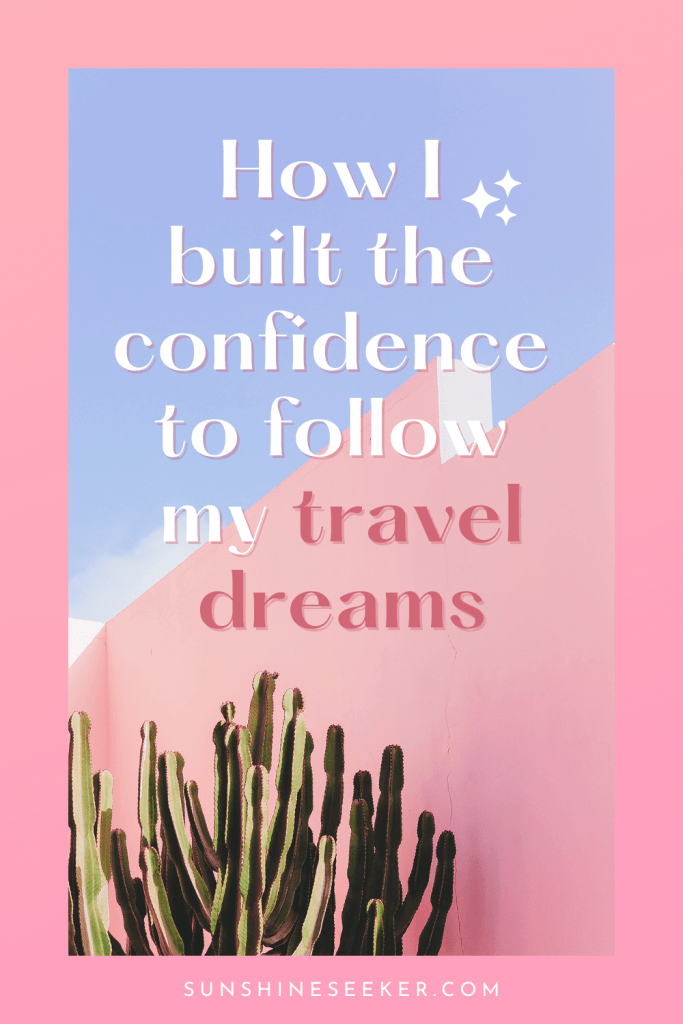 How to build the confidence you need to follow your dreams and create a life you love: 8 strategies