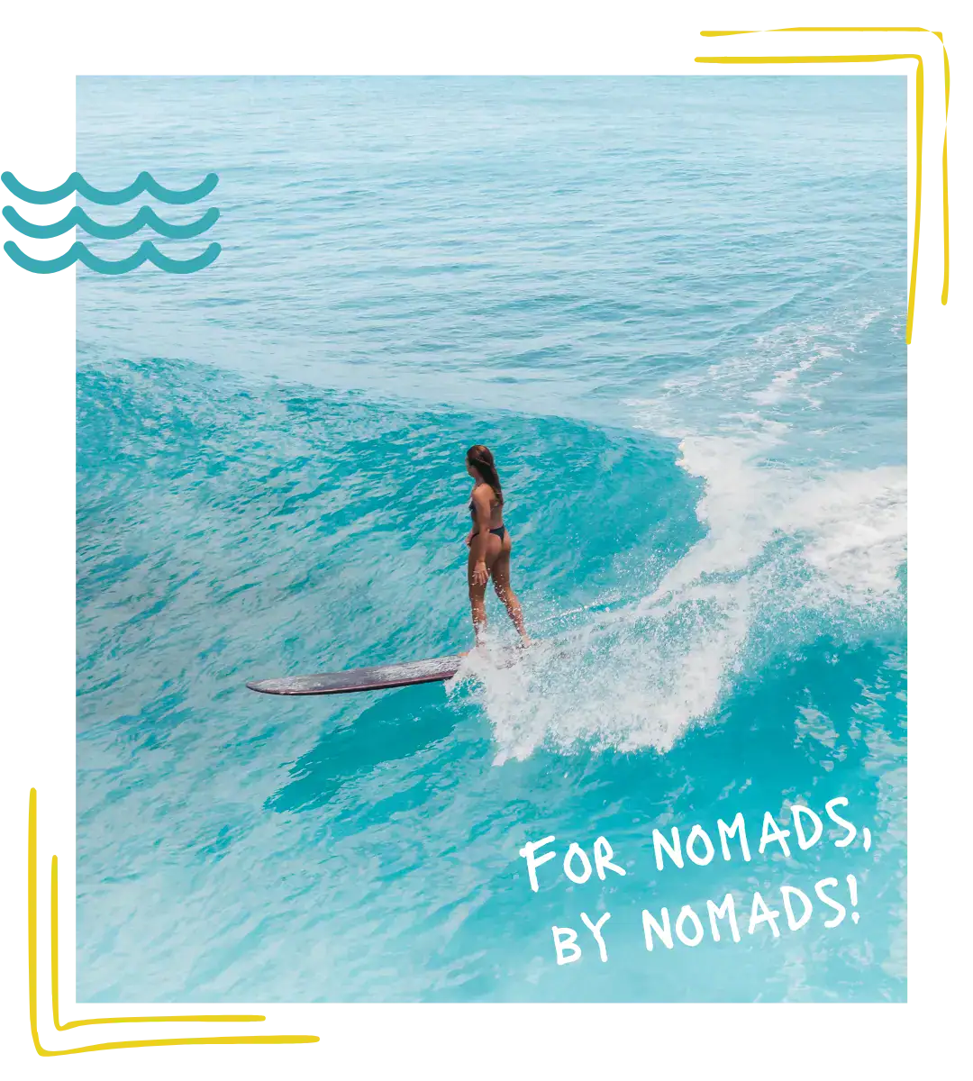 Woman surfing on a blue wave, white text, for nomads, by nomads.