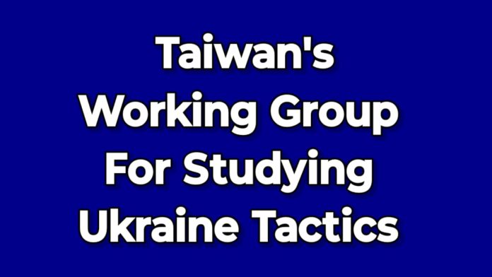 Taiwan’s defense ministry has set up a working group to study the tactics of the war in Ukraine, to learn how to successfully repel a Chinese attack on Taiwan