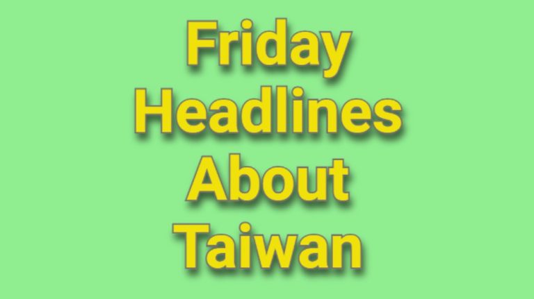 Headlines about Taiwan of 17th May 2024 including China cranks up pressure on Taiwan ahead of Lai’s inauguration!