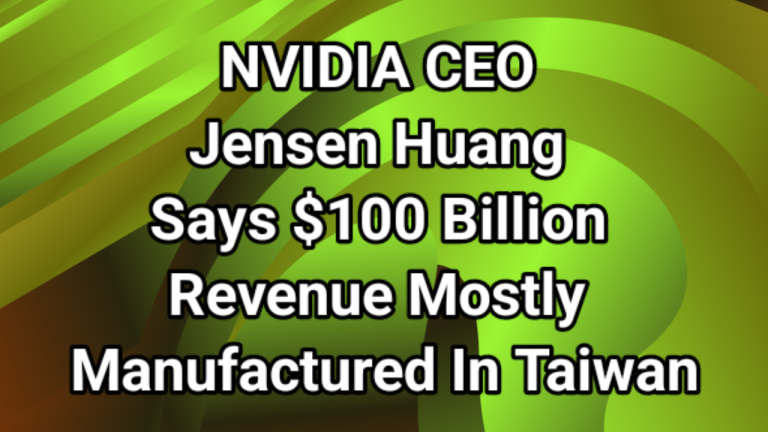 NVIDIA CEO Jensen Huang says the company’s $100 billion revenue is mostly generated in Taiwan!