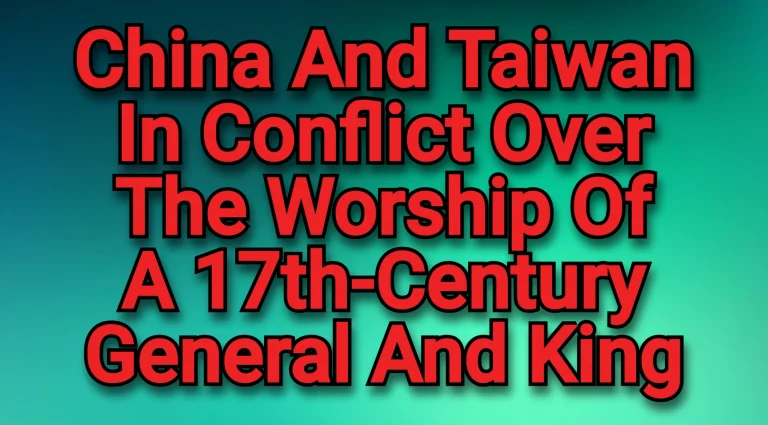 China and Taiwan in Conflict Over the Worship of Koxinga a 17th-century General and King.