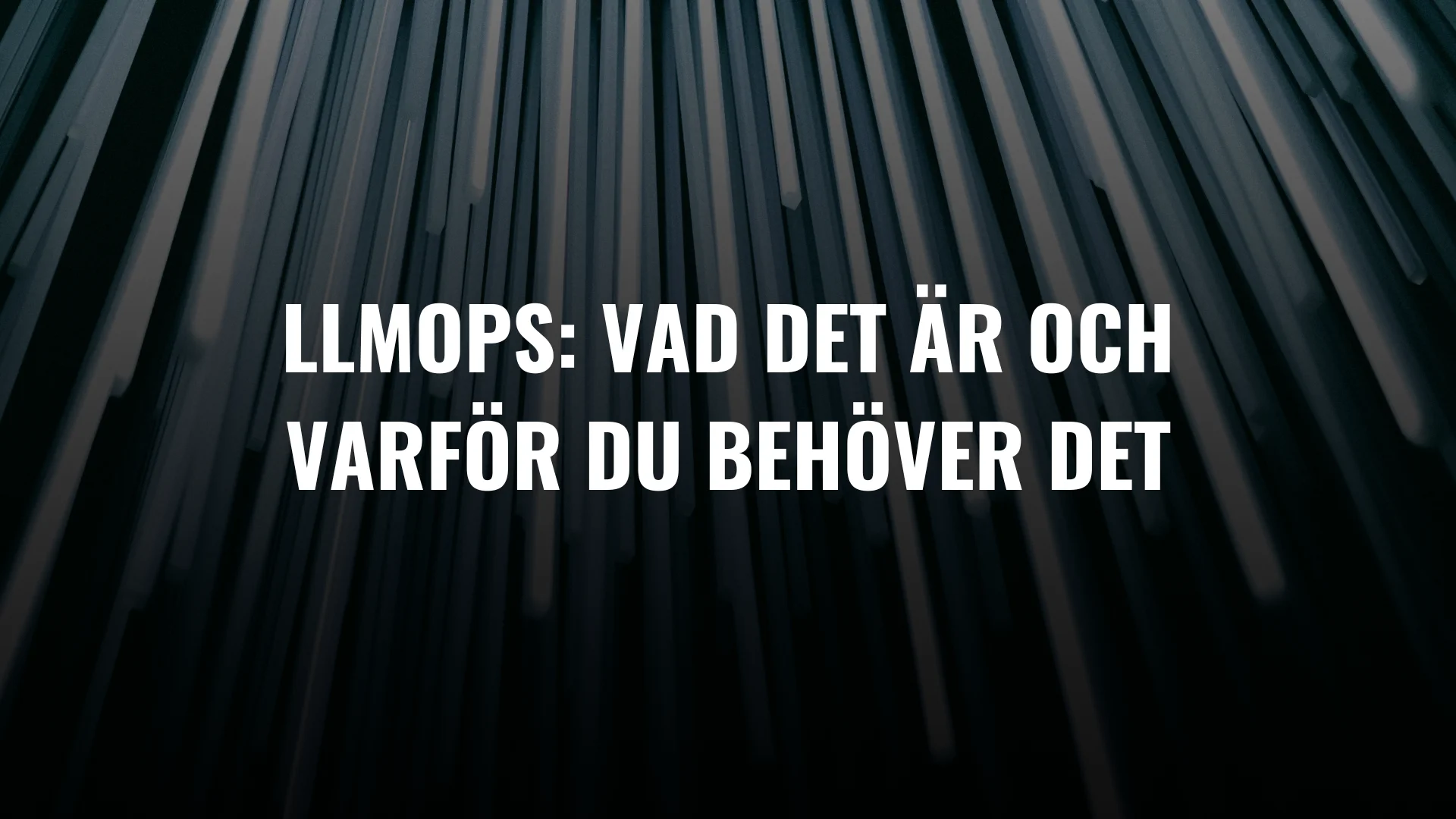 Bild med texten: LLMOps: Vad är det och varför du behöver det.