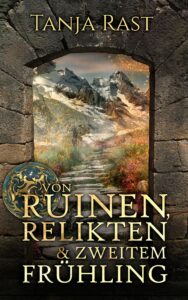 Tanja Rast: Von Ruinen, Relikten & zweitem Frühling