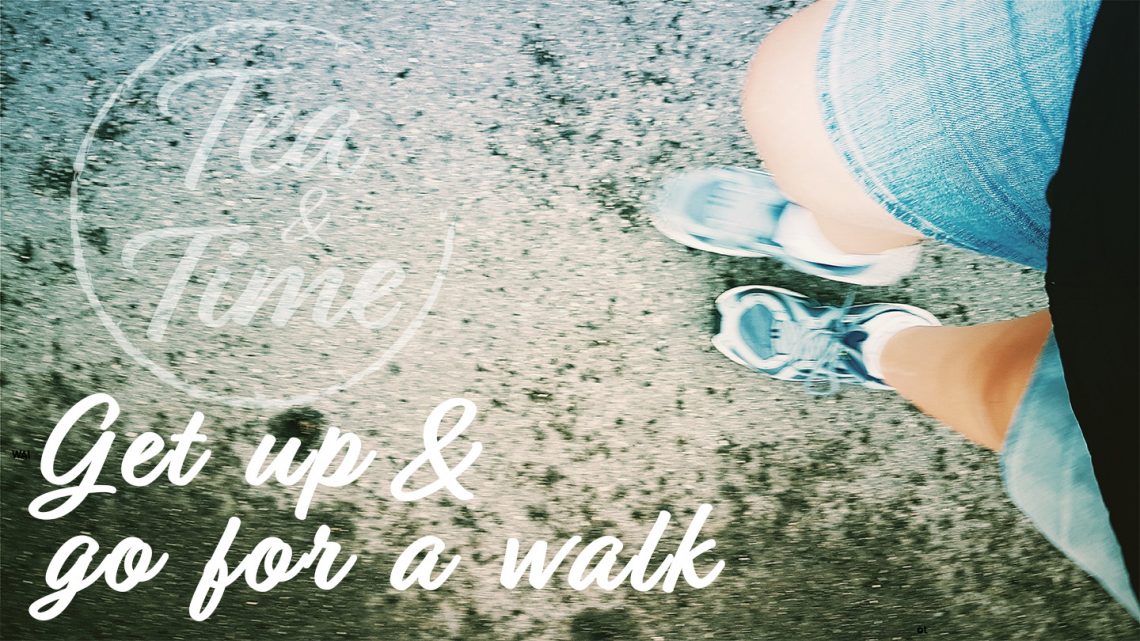 Tea and Time - Get up and go for a walk