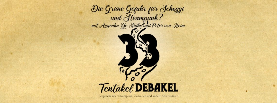 Bildkachel mit Tentakel Debakel Logo (Zahnrad und Tentakel). Text: Die Grüne Gefahr für Schoggi und Steampunk? mit Azaeaha Ye Sidhe und Peter von Heim33 Tentakel Debakel