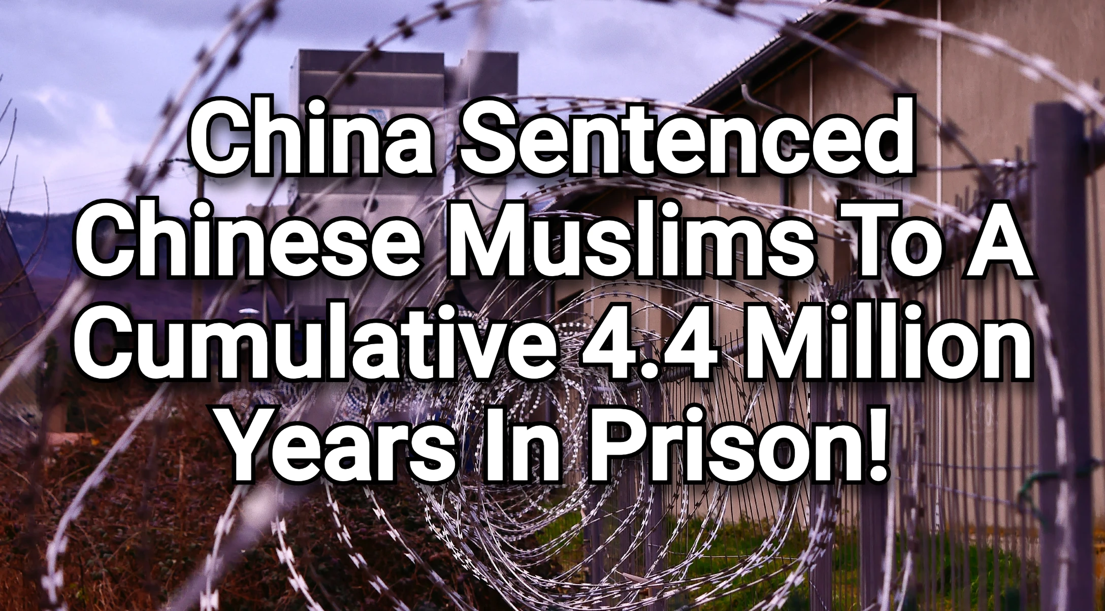 China sentenced Chinese Muslims to a cumulative 4.4 million years in prison