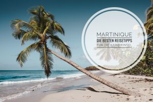 Fit auf Martinique: Reisetipps für die Karibikinsel