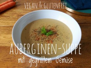 Vegane Auberginen-Suppe mit gegrilltem Gemüse