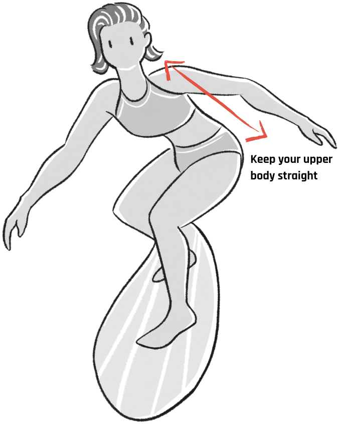 Surf stance: Keep you upper body straight