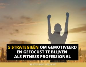 5 strategieën om gemotiveerd en gefocust te blijven als fitness professional