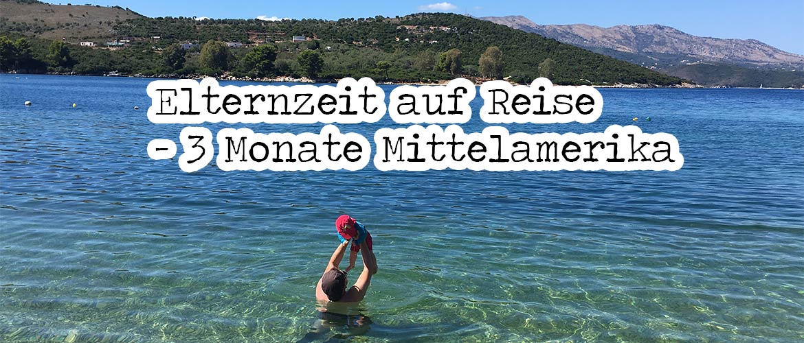 Elternzeit Reise Mittelamerika