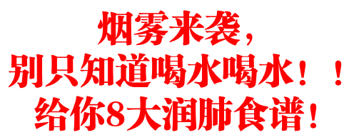 烟雾来袭，别只知道喝水喝水！！给你8大润肺食谱！