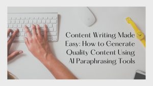 Generate quality content using AI paraphrasing tools