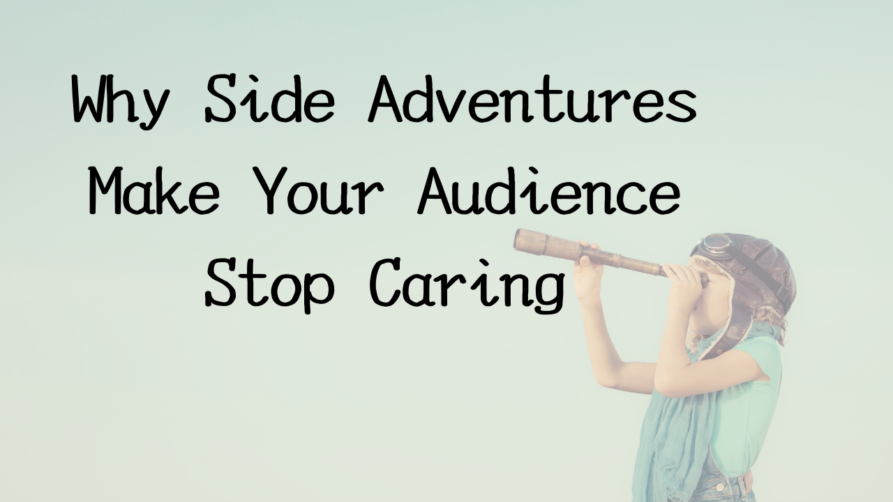 Why Side Adventures Make Your Audience Stop Caring