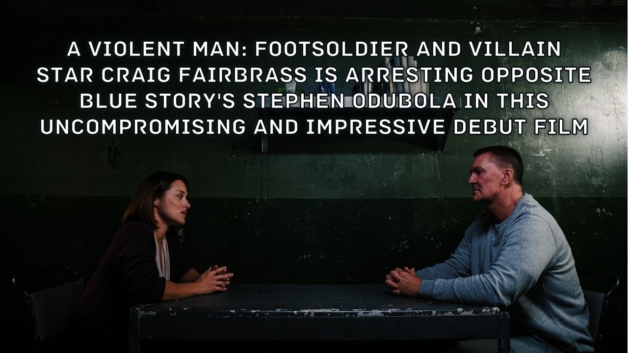 A Violent Man Footsoldier and Villain star CRAIG FAIRBRASS is Arresting Opposite Blue Storys STEPHEN ODUBOLA in this Uncompromising and Impressive Debut Film2