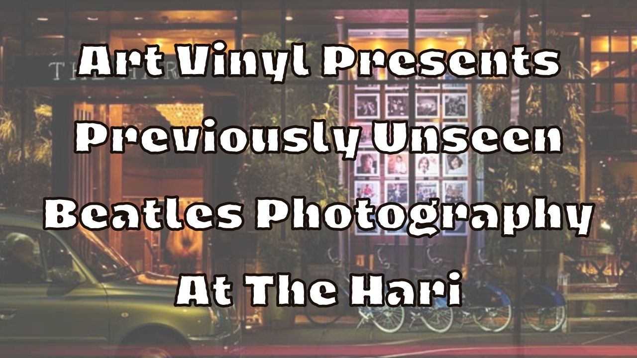 Art Vinyl Presents Previously Unseen Beatles Photography At The Hari