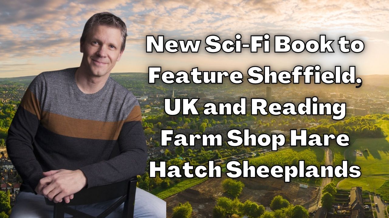 New Sci Fi Book to Feature Sheffield UK and Reading Farm Shop Hare Hatch Sheeplands