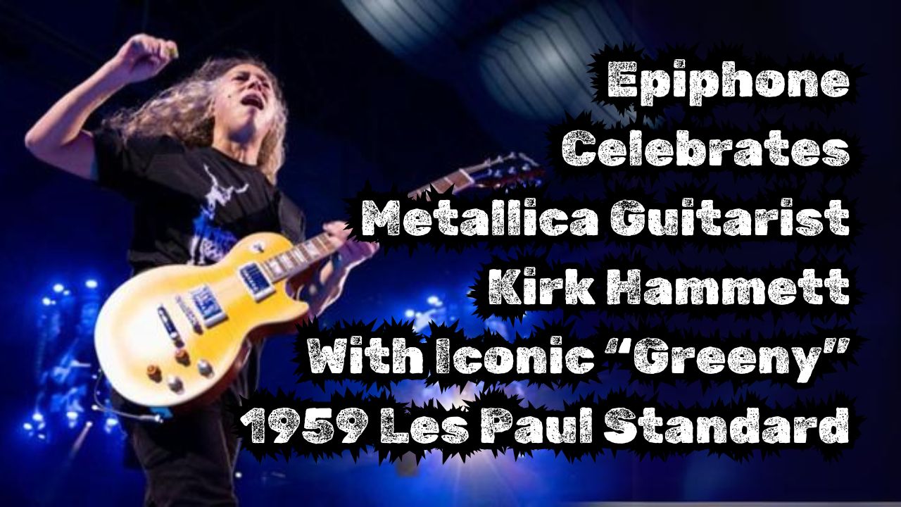 Epiphone Celebrates Metallica Guitarist Kirk Hammett With Iconic “Greeny” 1959 Les Paul Standard 46 Epiphone Celebrates Metallica Guitarist Kirk Hammett With Iconic “Greeny” 1959 Les Paul Standard
