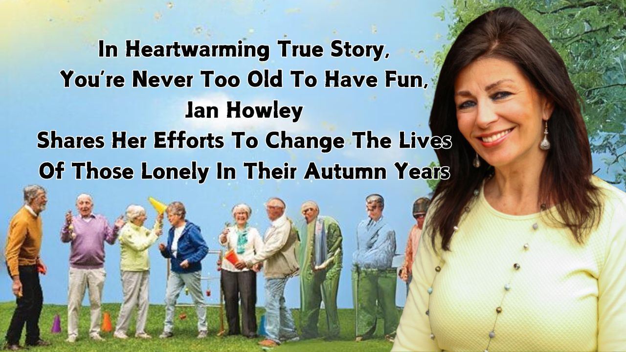 In Heartwarming True Story Youre Never Too Old To Have Fun Jan Howley Shares Her Efforts To Change The Lives Of Those Lonely In Their Autumn Years