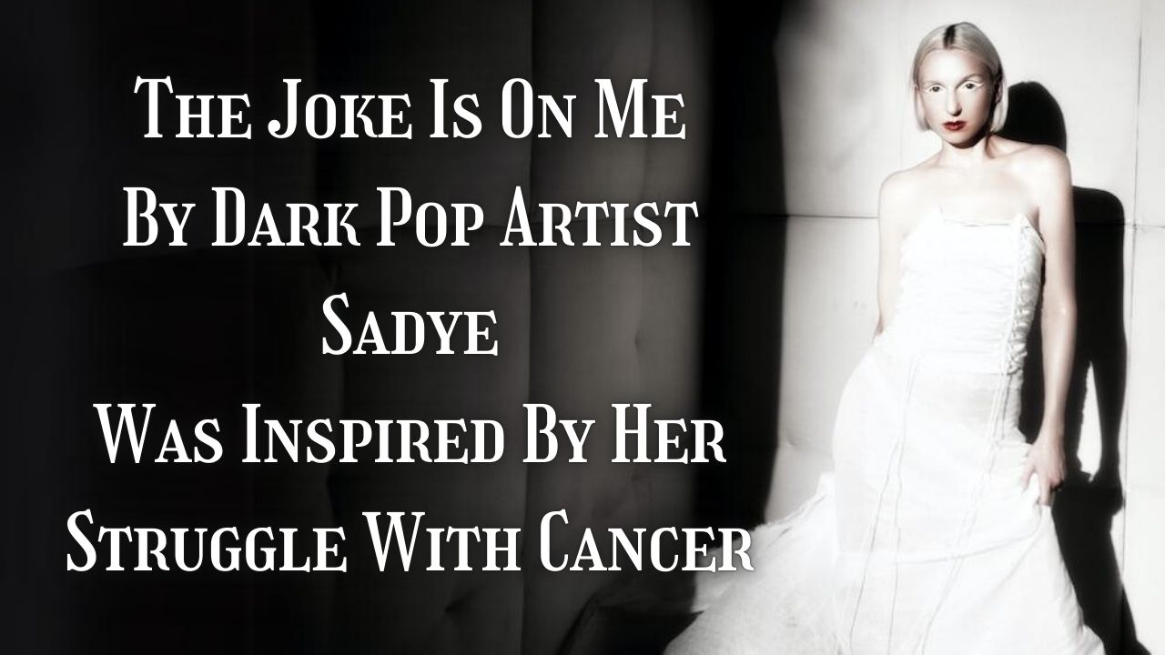 Dark Pop Artist Sadye Was Inspired By Her Struggle With Cancer and Best Entertainment eBook Magazine UK