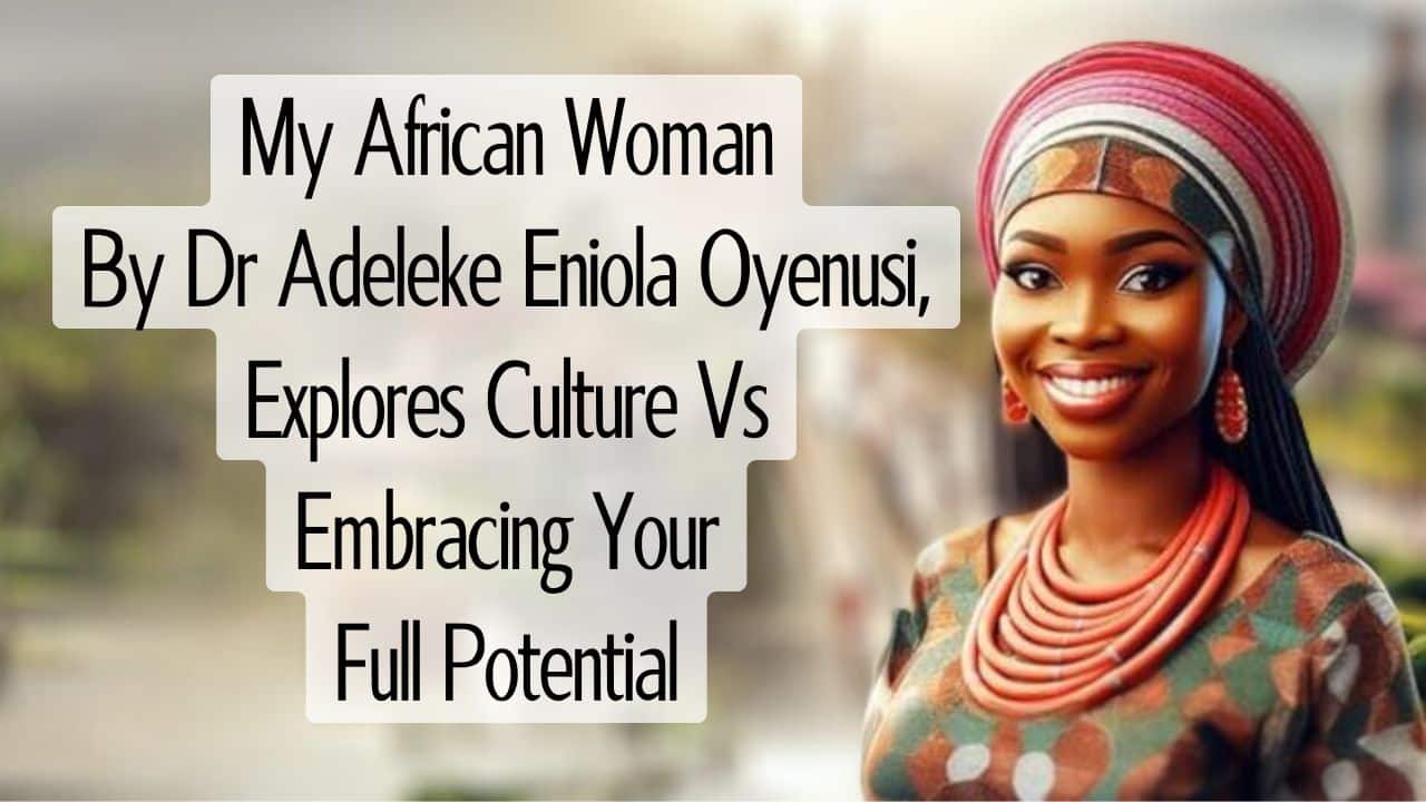 the best creativity magazine in the UK, the best book magazine in the UK, the best arts magazine in the UK, the best entertainment magazine in the UK, the best celebrity magazine in the UK, book marketing UK, book promotion UK, music marketing UK, music promotion UK, film marketing UK, film promotion UK, arts and entertainment magazine, online magazine uk, creativity magazinethe best creativity magazine in the UK, the best book magazine in the UK, the best arts magazine in the UK, the best entertainment magazine in the UK, the best celebrity magazine in the UK, book marketing UK, book promotion UK, music marketing UK, music promotion UK, film marketing UK, film promotion UK, arts and entertainment magazine, online magazine uk, creativity magazine My African Woman By Dr Adeleke Eniola Oyenusi, Explores Culture Vs Embracing Your Full Potential