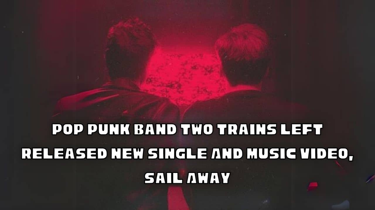 the best creativity magazine in the UK, the best book magazine in the UK, the best arts magazine in the UK, the best entertainment magazine in the UK, the best celebrity magazine in the UK, book marketing UK, book promotion UK, music marketing UK, music promotion UK, film marketing UK, film promotion UK, arts and entertainment magazine, online magazine uk, creativity magazinethe best creativity magazine in the UK, the best book magazine in the UK, the best arts magazine in the UK, the best entertainment magazine in the UK, the best celebrity magazine in the UK, book marketing UK, book promotion UK, music marketing UK, music promotion UK, film marketing UK, film promotion UK, arts and entertainment magazine, online magazine uk, creativity magazine Pop Punk Band Two Trains Left Released New Single And Music Video, Sail Away