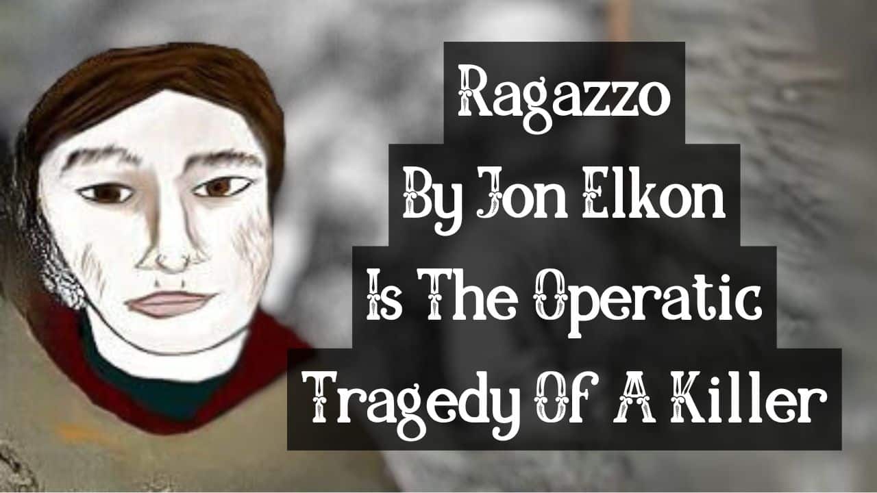 Ragazzo By Jon Elkon Is The Operatic Tragedy Of A Killer