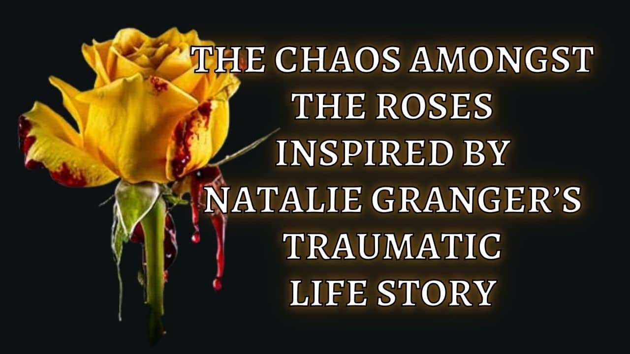 the best creativity magazine in the UK, the best book magazine in the UK, the best arts magazine in the UK, the best entertainment magazine in the UK, the best celebrity magazine in the UK, book marketing UK, book promotion UK, music marketing UK, music promotion UK, film marketing UK, film promotion UK, arts and entertainment magazine, online magazine uk, creativity magazinethe best creativity magazine in the UK, the best book magazine in the UK, the best arts magazine in the UK, the best entertainment magazine in the UK, the best celebrity magazine in the UK, book marketing UK, book promotion UK, music marketing UK, music promotion UK, film marketing UK, film promotion UK, arts and entertainment magazine, online magazine uk, creativity magazine The Chaos Amongst The Roses Inspired By Natalie Granger’s Traumatic Life Story