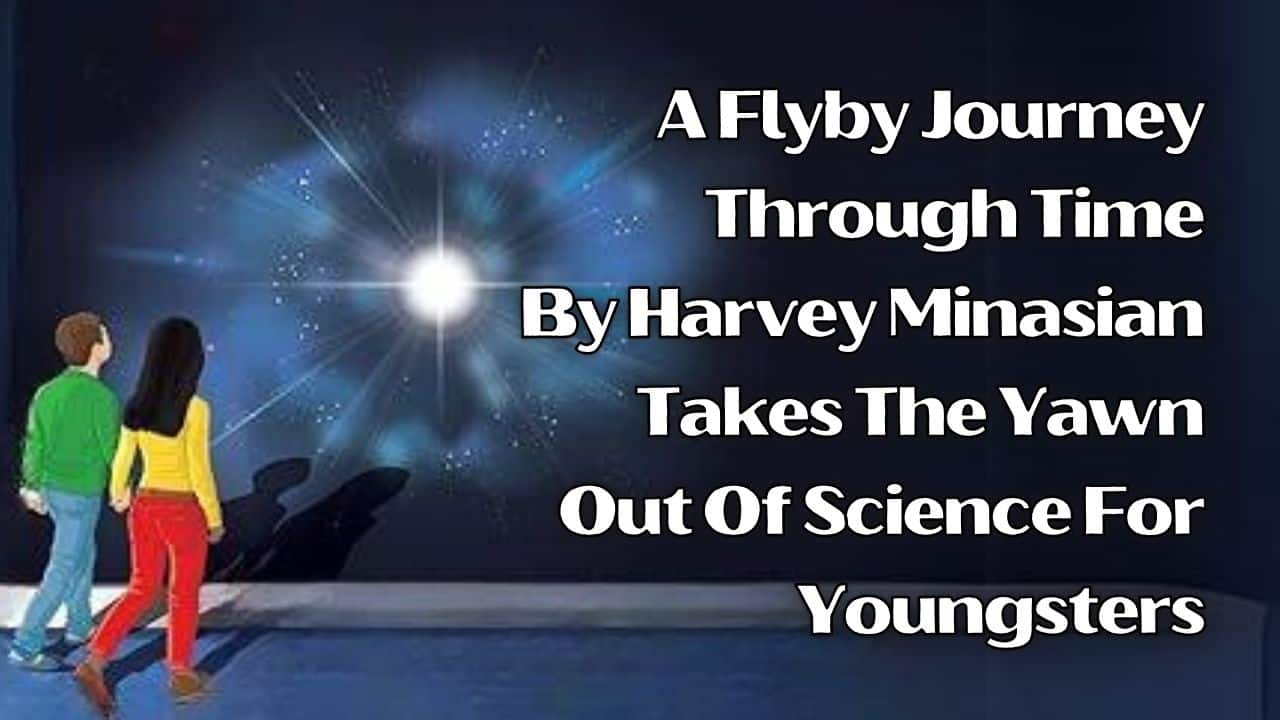 A Flyby Journey Through Time By Harvey Minasian Takes The Yawn Out Of Science For Youngsters