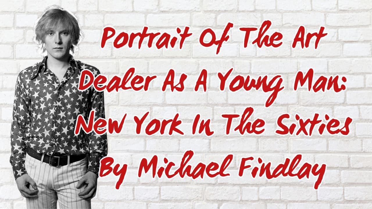 Portrait Of The Art Dealer As A Young Man New York In The Sixties By Michael Findlay