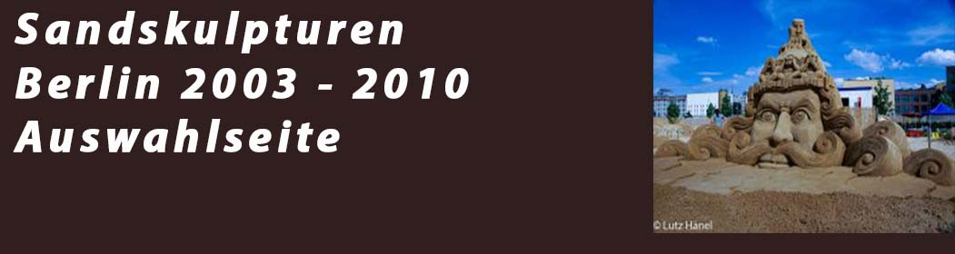 Sandskulpturen Berlin 2003 - 2010 Auswahlseite