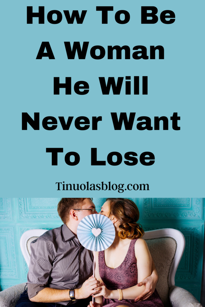 how be a woman he will never want to lose