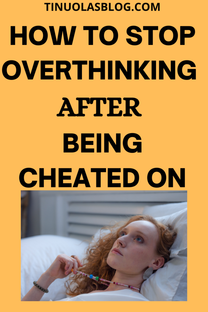 How To Stop Overthinking After Being Cheated On